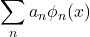 \displaystyle \sum_{n}a_{n}\phi_{n}(x)