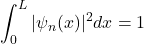 \[\int_{0}^{L}|\psi_{n}(x)|^2dx = 1\]