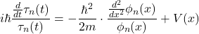 \[i\hbar \frac{\frac{d}{dt}\tau_{n}(t)}{\tau_{n}(t)} = -\frac{\hbar^2}{2m}\cdot \frac{\frac{d^2}{dx^2}\phi_{n}(x)}{\phi_{n}(x)} + V(x)\]