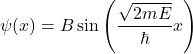 \[\psi(x) = B\sin\left(\frac{\sqrt{2mE}}{\hbar} x\right)\]