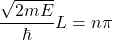 \displaystyle \frac{\sqrt{2mE}}{\hbar} L = n\pi