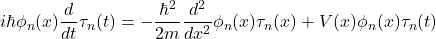 \[i\hbar\phi_{n}(x)\frac{d}{dt}\tau_{n}(t) = -\frac{\hbar^2}{2m}\frac{d^2}{dx^2}\phi_{n}(x)\tau_{n}(x)+V(x)\phi_{n}(x)\tau_{n}(t)\]