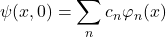 \displaystyle \psi(x,0) = \sum_{n}c_n\varphi_{n}(x)