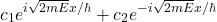 \[c_{1}e^{i\sqrt{2mE}x/\hbar}+c_{2}e^{-i\sqrt{2mE}x/\hbar}\]