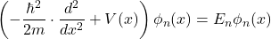 \[\left(-\frac{\hbar^2}{2m}\cdot \frac{d^2}{dx^2}+V(x)\right)\phi_{n}(x) = E_{n}\phi_{n}(x)\]