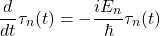 \[\frac{d}{dt}\tau_{n}(t) = -\frac{i E_{n}}{\hbar}\tau_{n}(t)\]